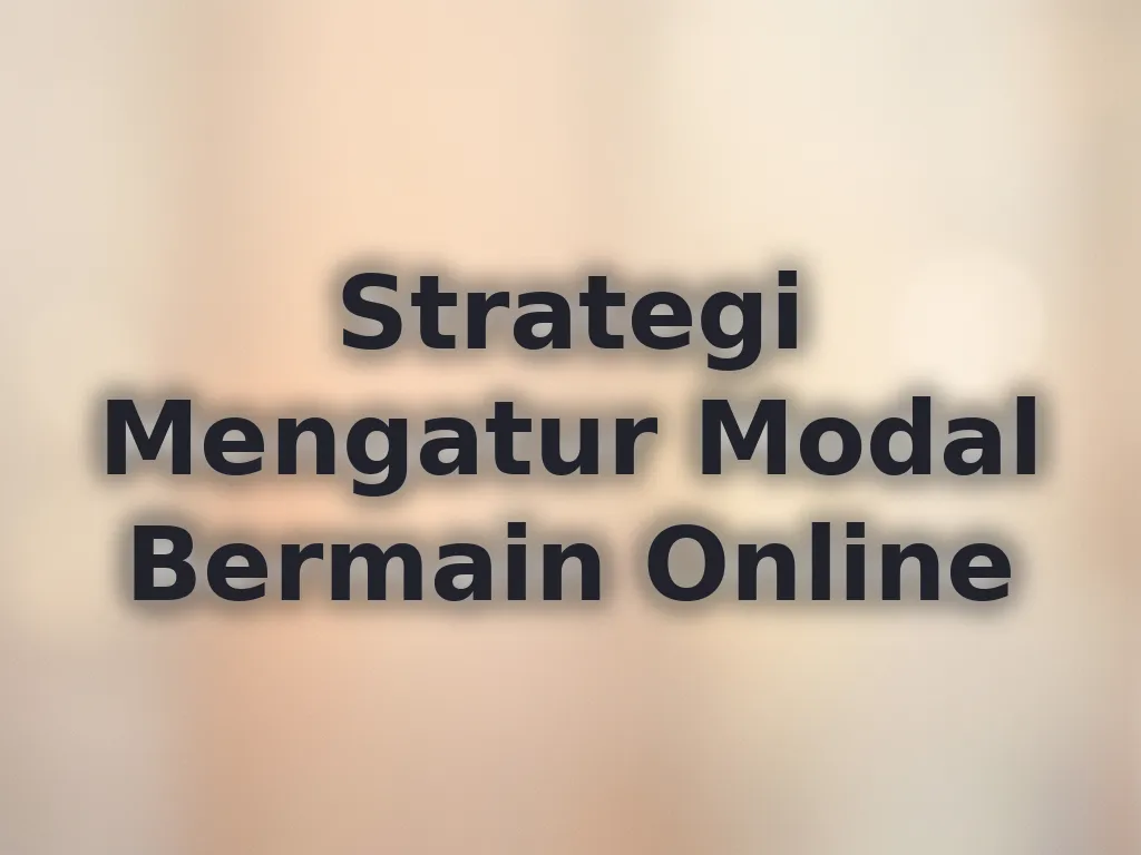 Strategi Mengatur Modal Bermain Online
