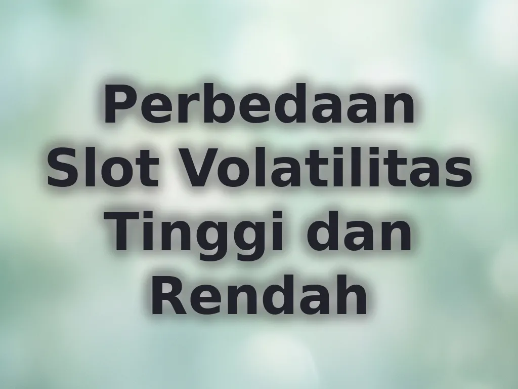 Perbedaan Slot Volatilitas Tinggi dan Rendah