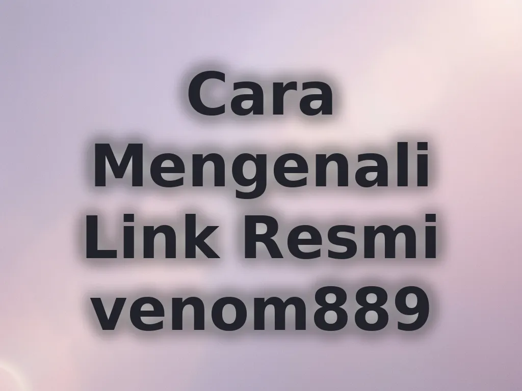 Cara Mengenali Link Resmi venom889