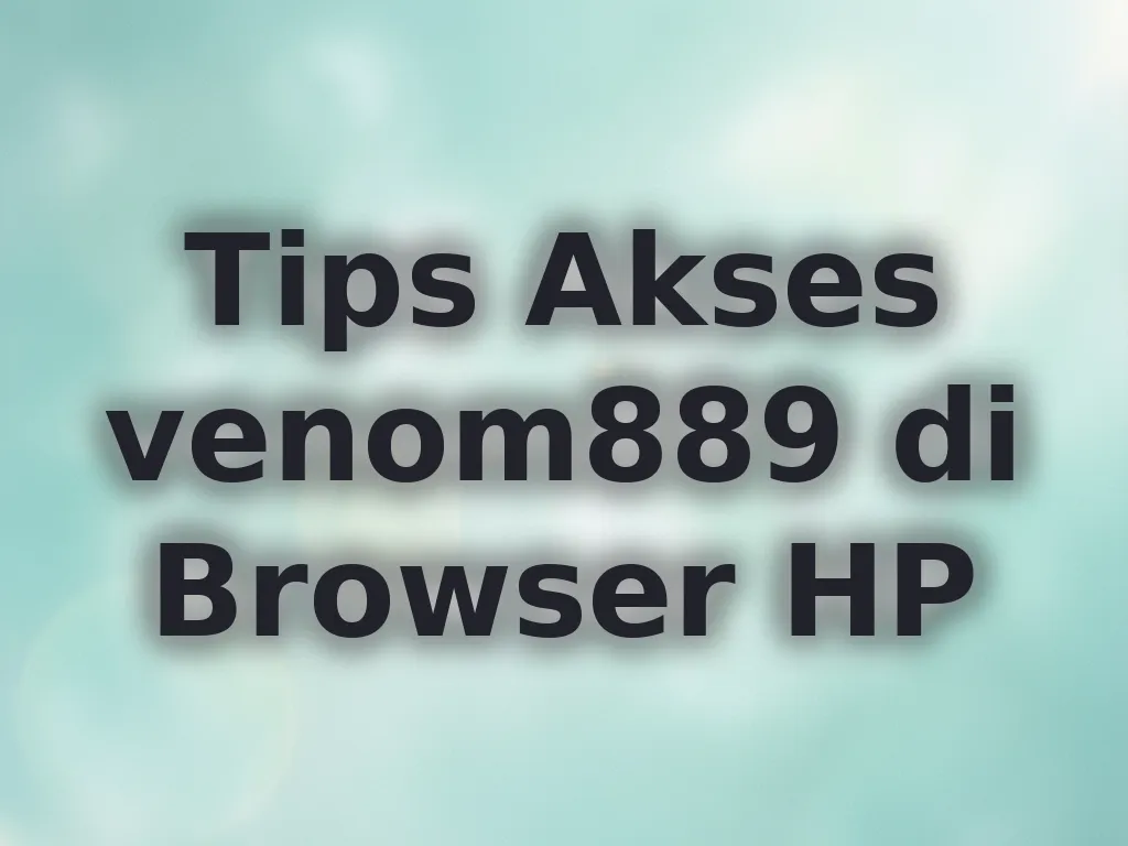 Tips Akses venom889 di Browser HP