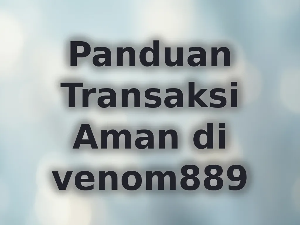 Panduan Transaksi Aman di venom889